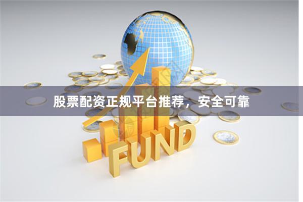 股票配资正规平台推荐，安全可靠