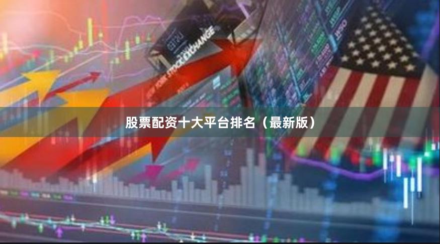 股票配资十大平台排名（最新版）